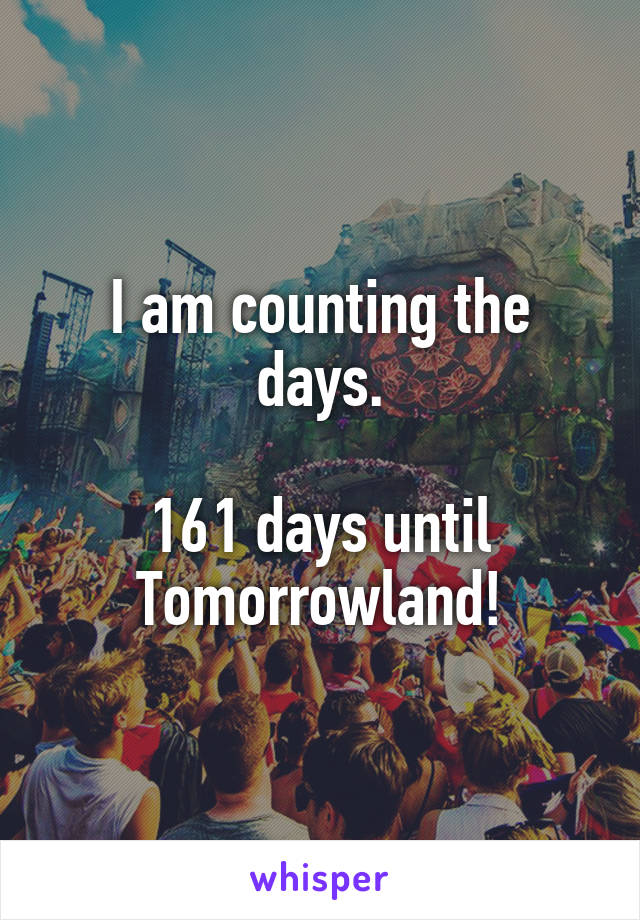 I am counting the days.

161 days until
Tomorrowland!
