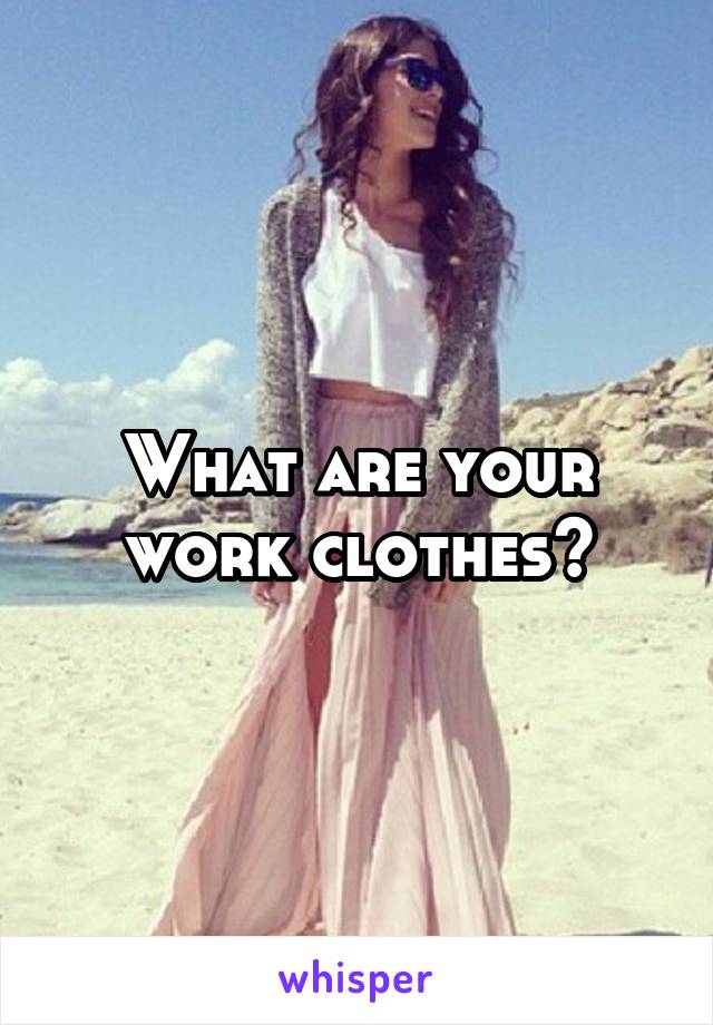 What are your work clothes?