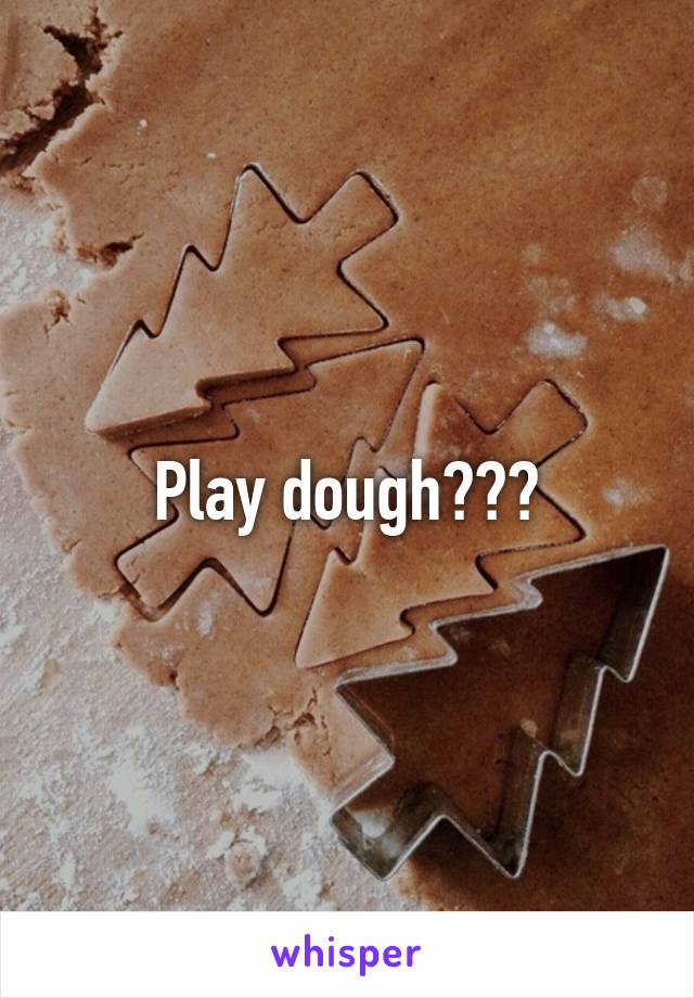Play dough???