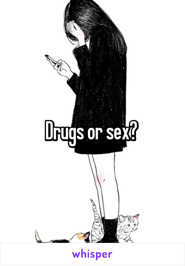 Drugs or sex? 