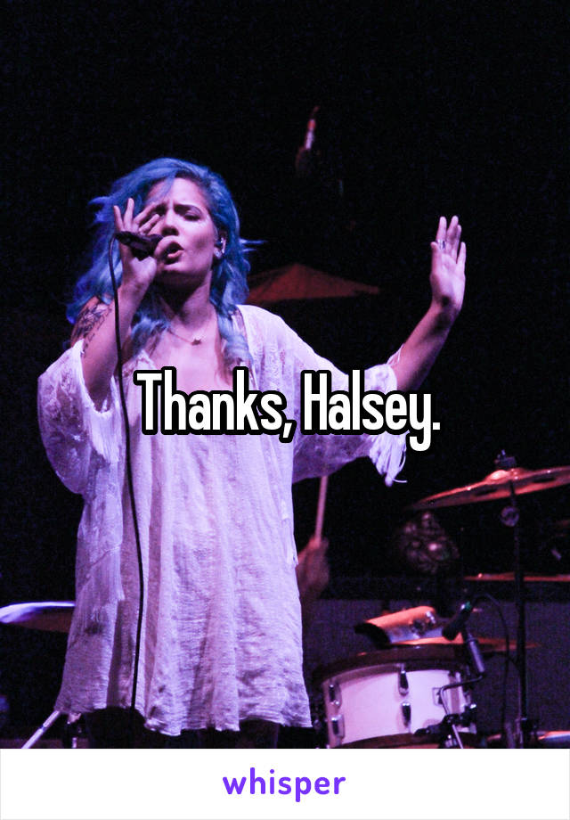 Thanks, Halsey.
