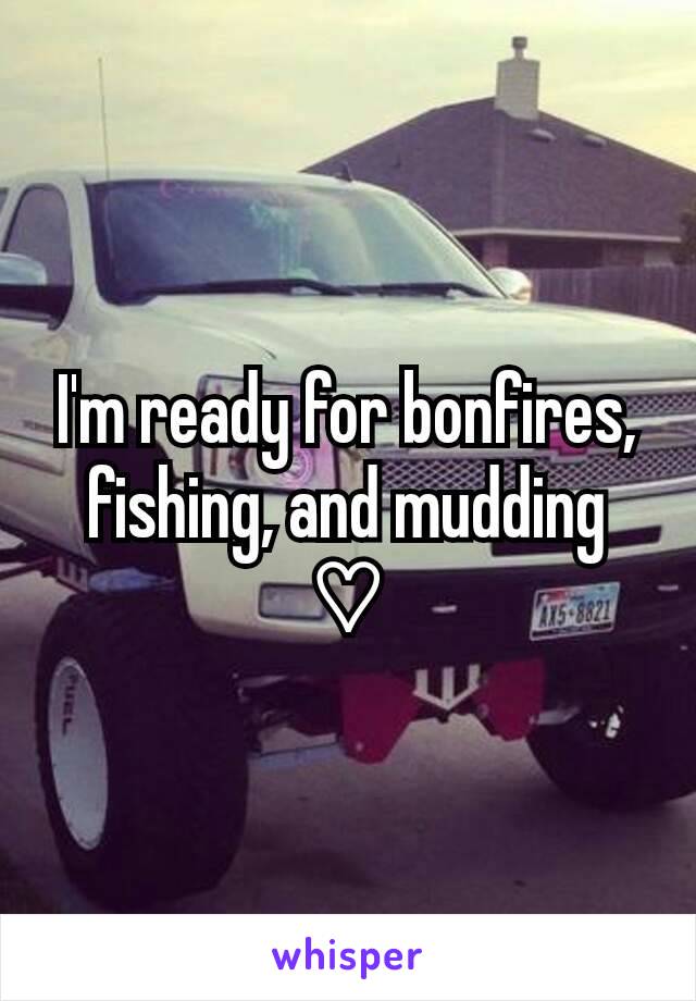I'm ready for bonfires, fishing, and mudding  ♡
