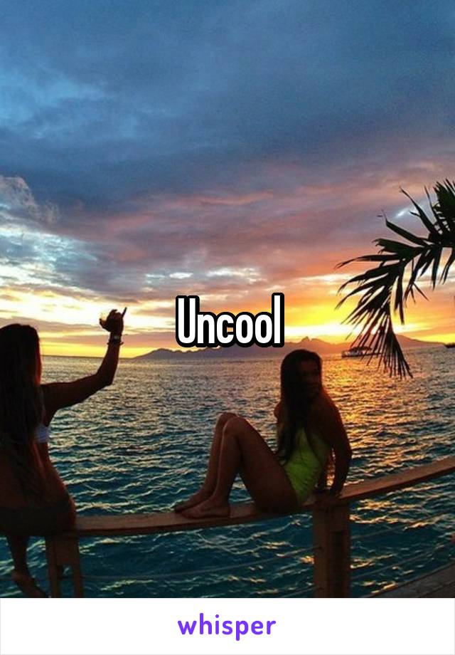 Uncool