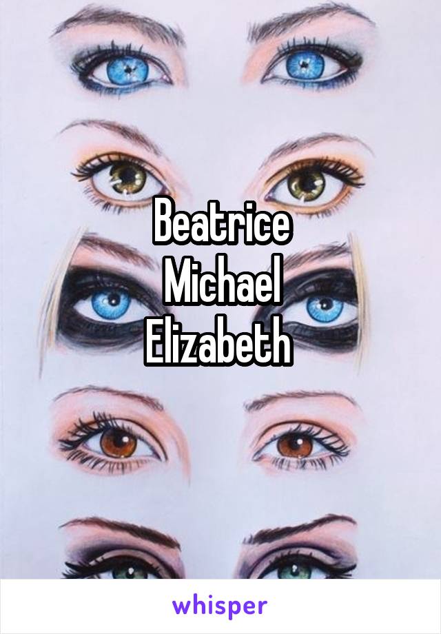 Beatrice
Michael
Elizabeth 
