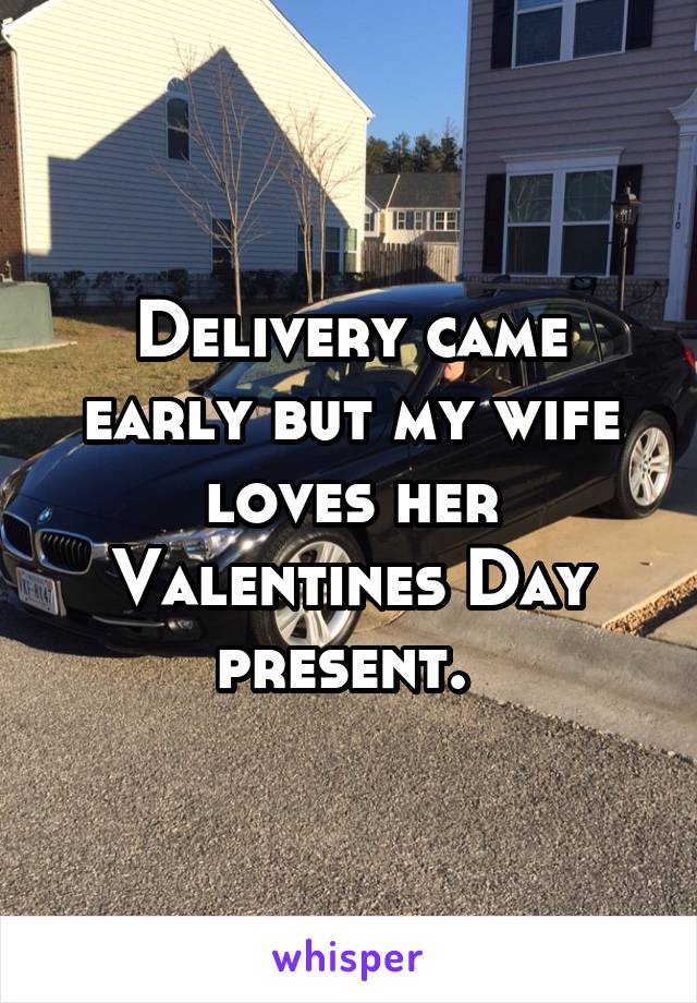 Delivery came early but my wife loves her Valentines Day present. 
