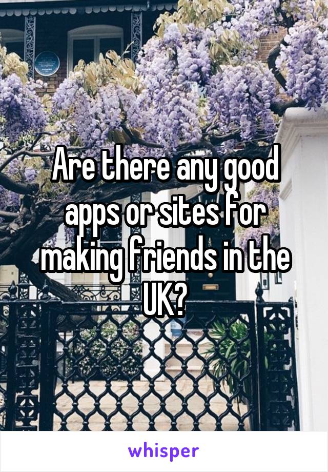 Are there any good apps or sites for making friends in the UK?