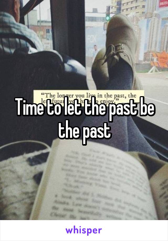 Time to let the past be the past
