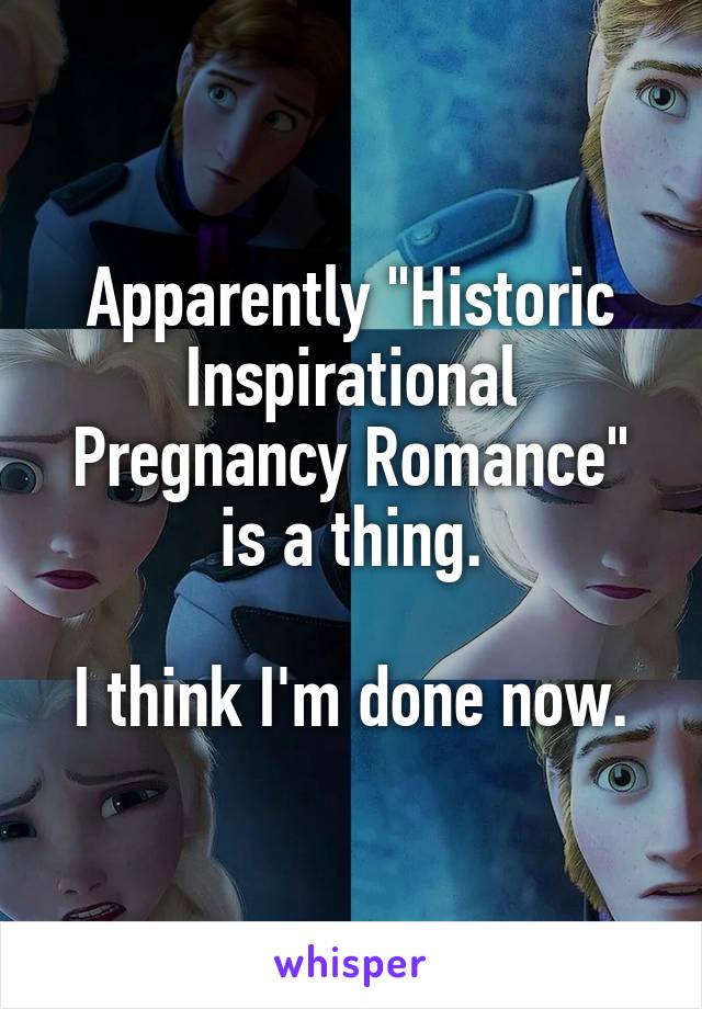 Apparently "Historic Inspirational Pregnancy Romance" is a thing.

I think I'm done now.