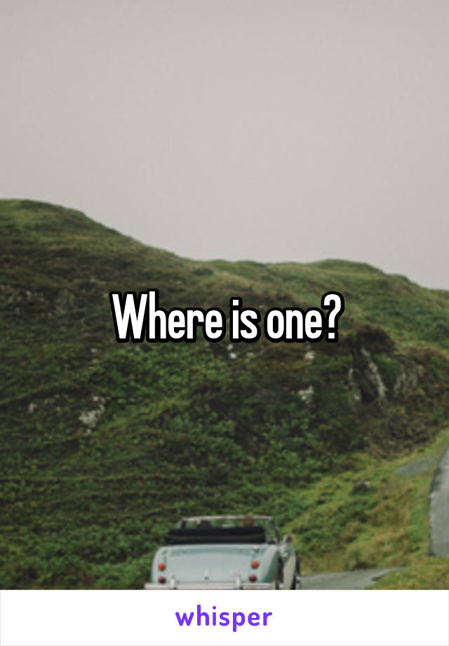 Where is one?
