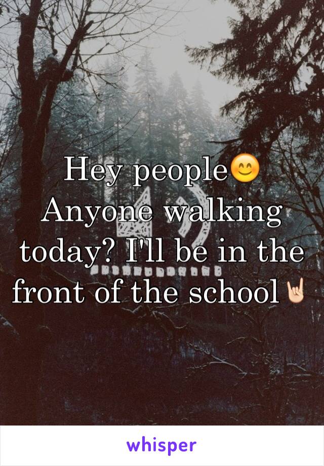 Hey people😊
Anyone walking today? I'll be in the front of the school🤘🏻