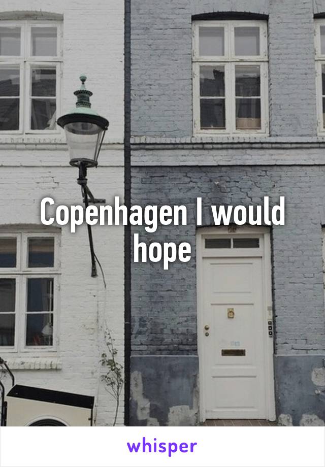 Copenhagen I would hope