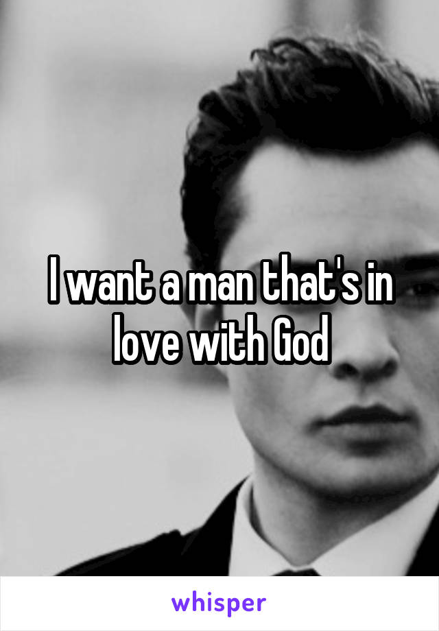 I want a man that's in love with God