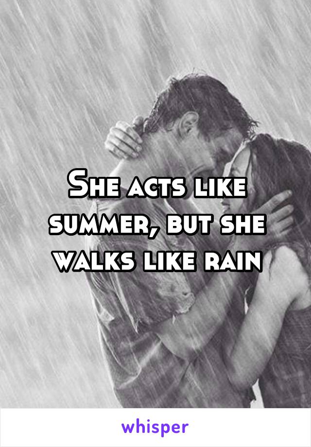 She acts like summer, but she walks like rain