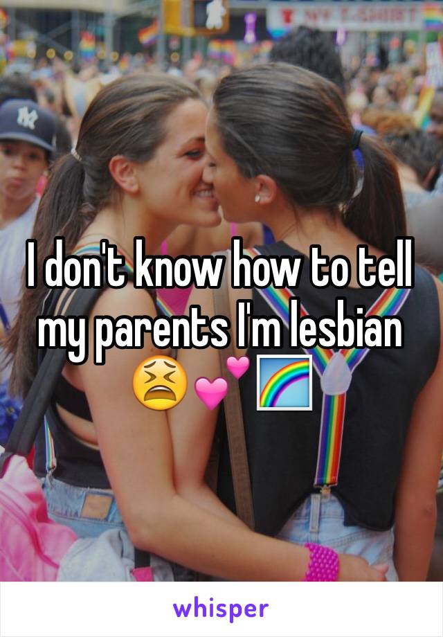 I don't know how to tell my parents I'm lesbian 😫💕🌈