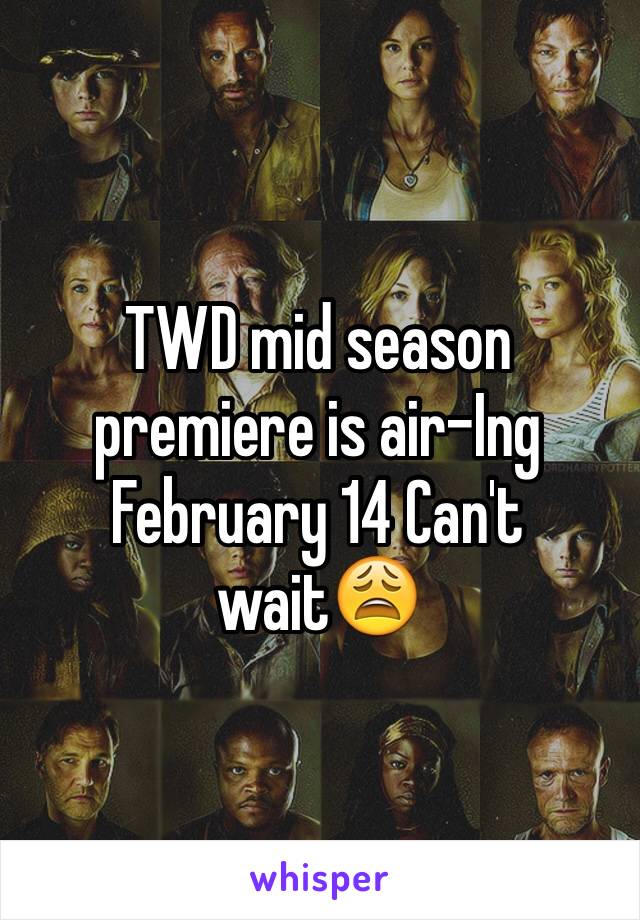 TWD mid season premiere is air-Ing February 14 Can't wait😩