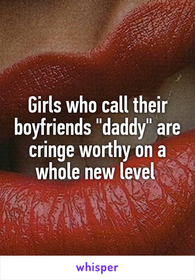 Girls who call their boyfriends "daddy" are cringe worthy on a whole new level 