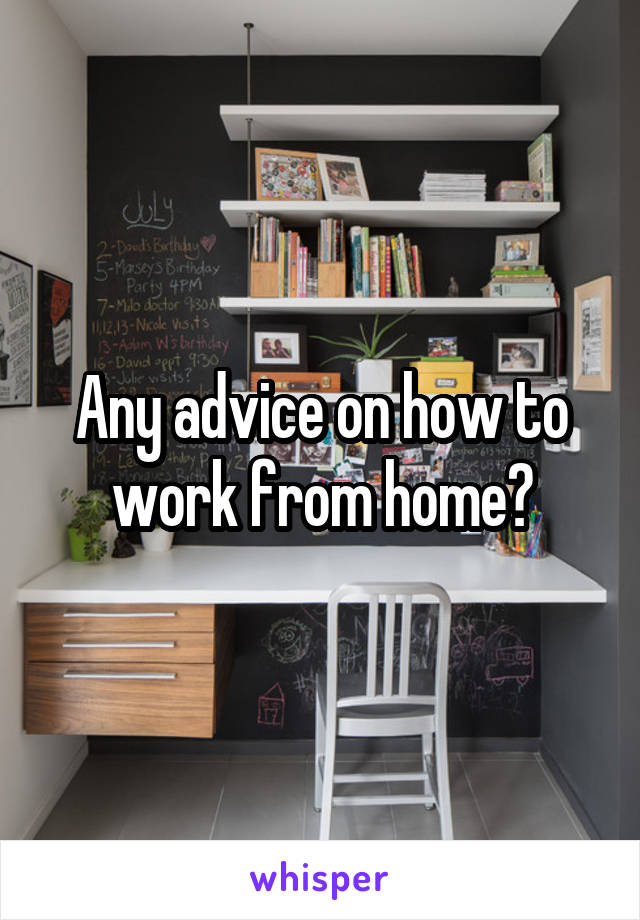 Any advice on how to work from home?