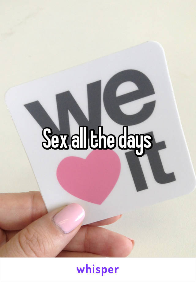 Sex all the days 