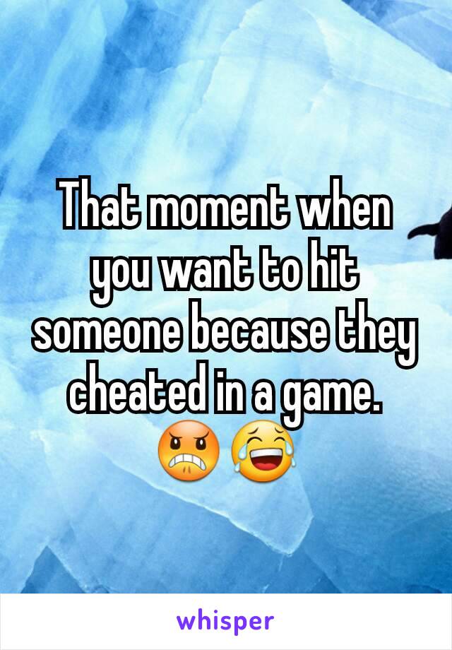 That moment when you want to hit someone because they cheated in a game. 😠😂
