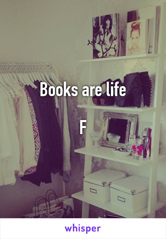 Books are life

F
