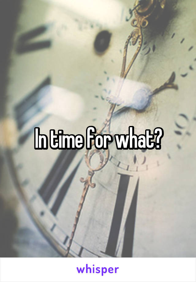 In time for what?