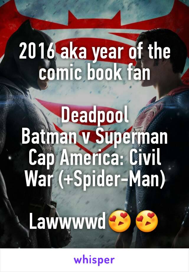 2016 aka year of the comic book fan

Deadpool
Batman v Superman
Cap America: Civil War (+Spider-Man)

Lawwwwd😍😍