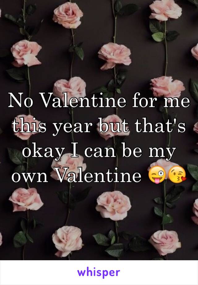 No Valentine for me this year but that's okay I can be my own Valentine 😜😘