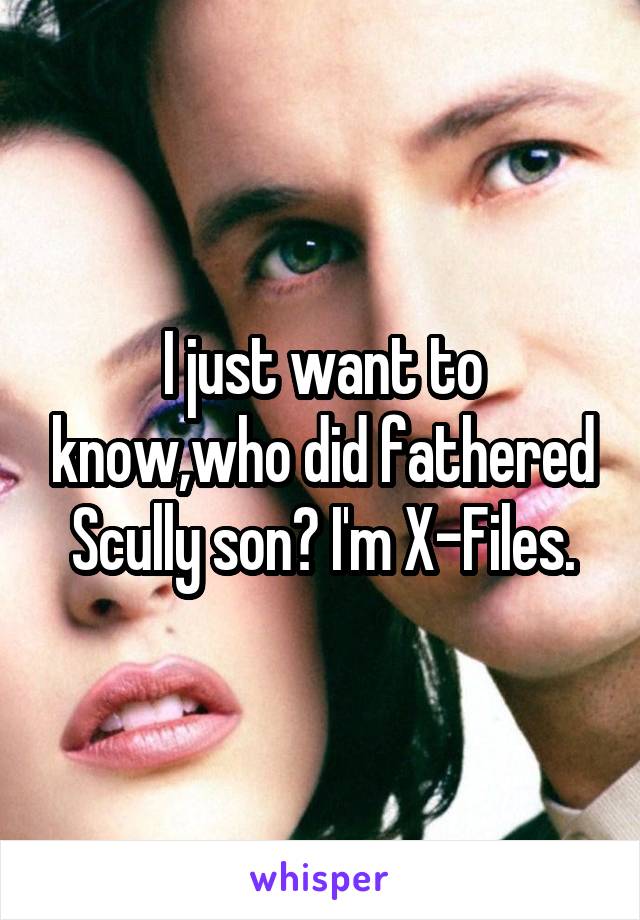 I just want to know,who did fathered Scully son? I'm X-Files.
