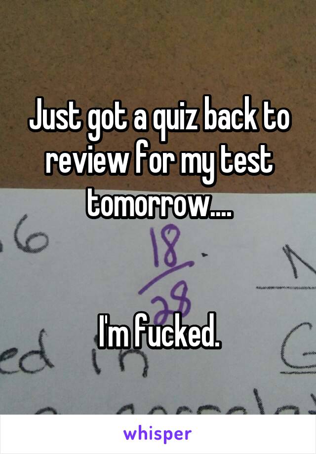 Just got a quiz back to review for my test tomorrow....


I'm fucked.