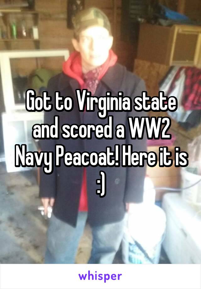 Got to Virginia state and scored a WW2 Navy Peacoat! Here it is :)