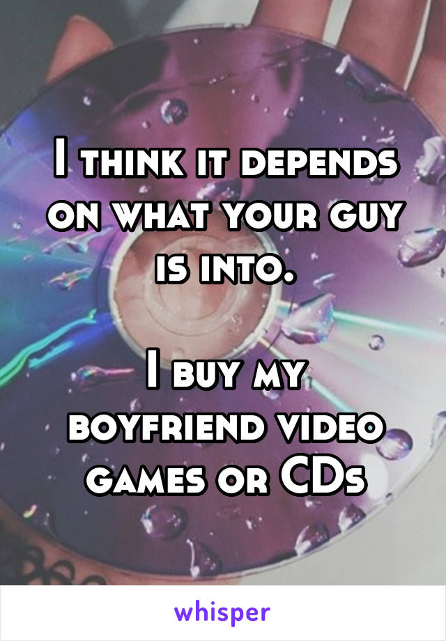 I think it depends on what your guy is into.

I buy my boyfriend video games or CDs