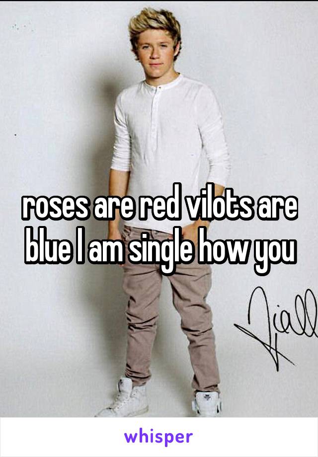 roses are red vilots are blue l am single how you