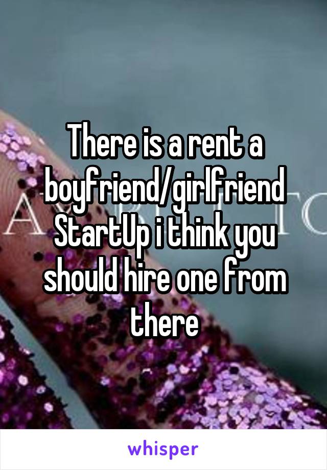There is a rent a boyfriend/girlfriend StartUp i think you should hire one from there