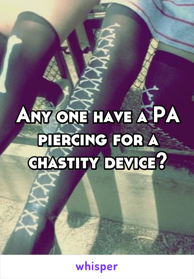Any one have a PA piercing for a chastity device?