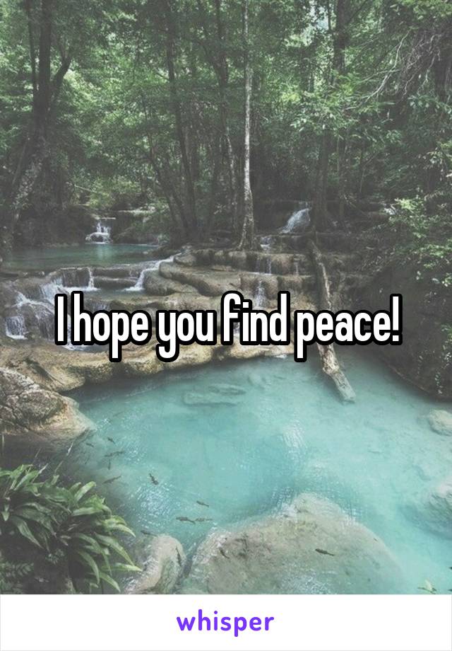 I hope you find peace!