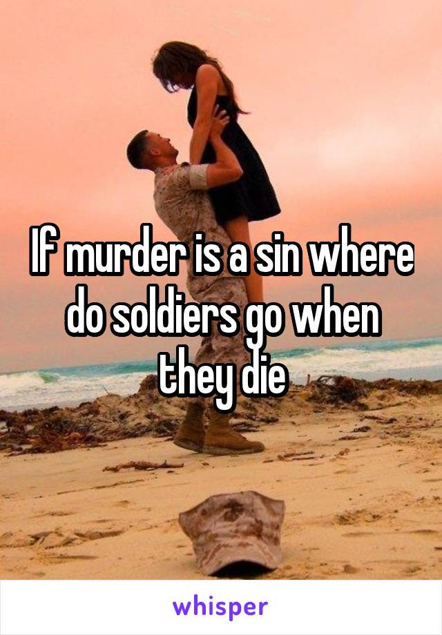If murder is a sin where do soldiers go when they die