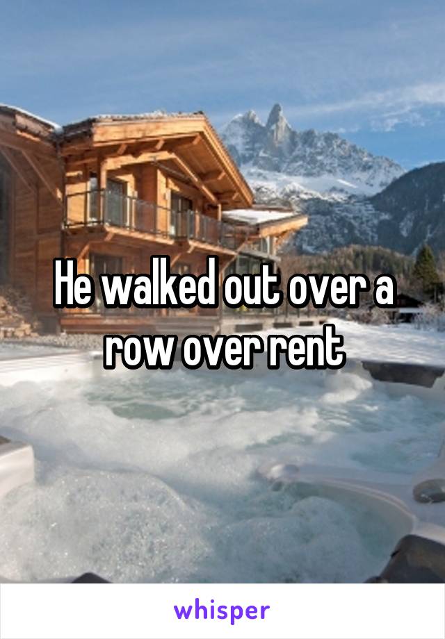 He walked out over a row over rent