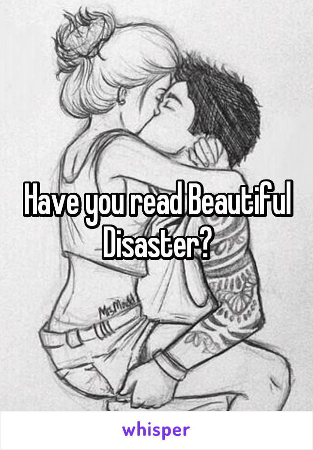 Have you read Beautiful Disaster?