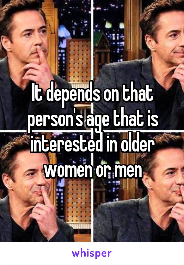 It depends on that person's age that is interested in older women or men