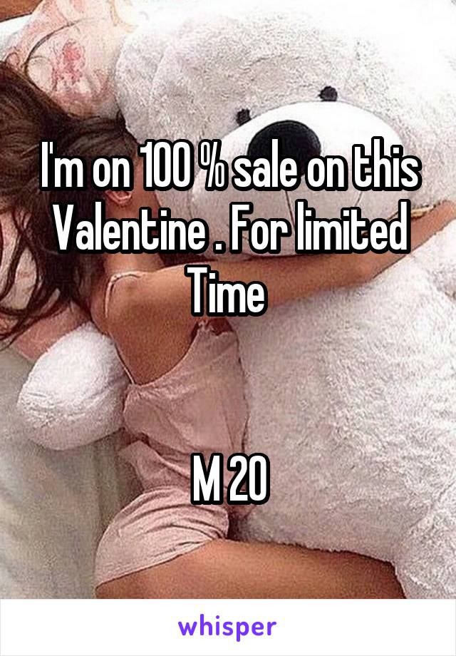 I'm on 100 % sale on this Valentine . For limited Time 


M 20