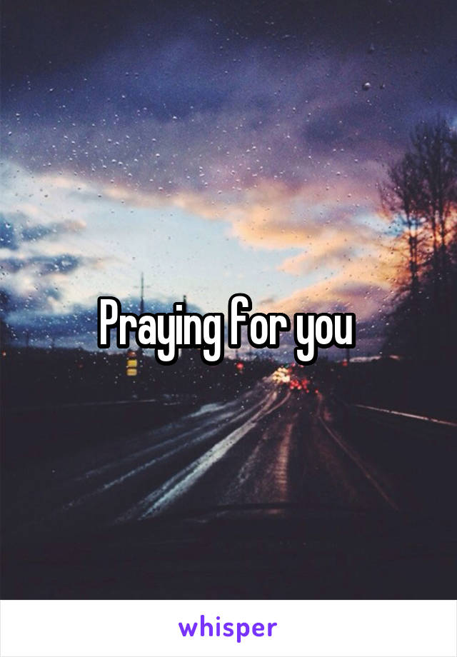 Praying for you 
