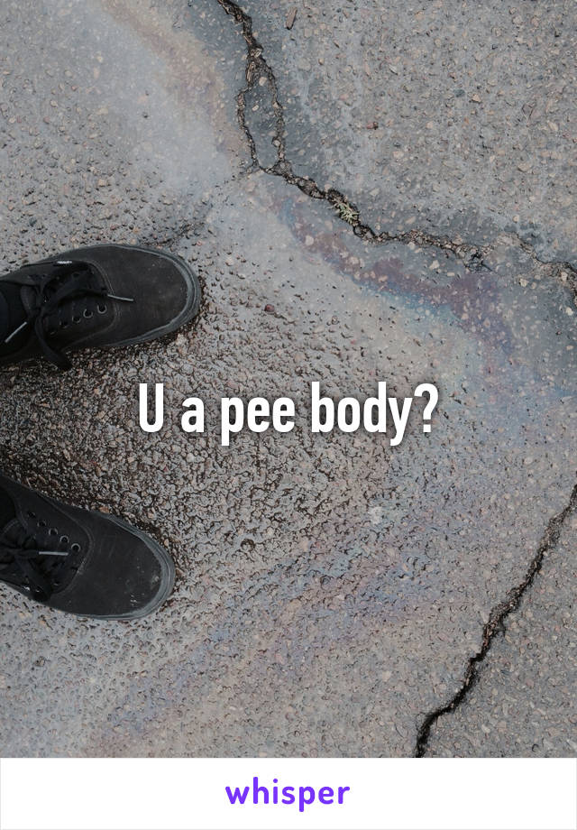 U a pee body?