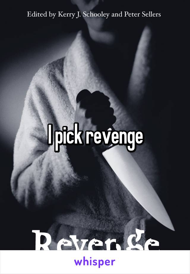 I pick revenge