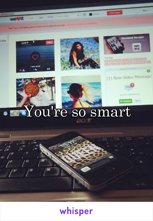 You're so smart