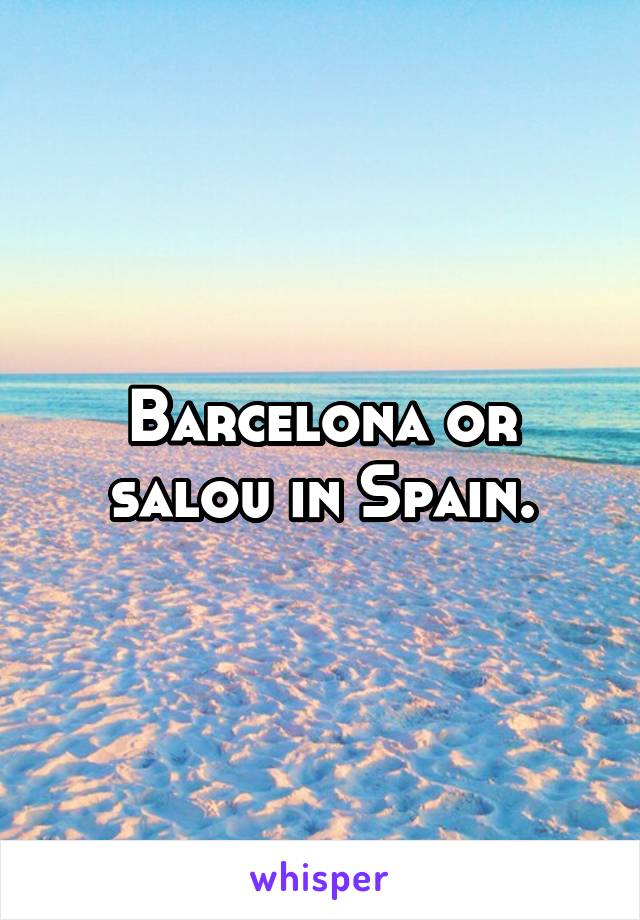 Barcelona or salou in Spain.