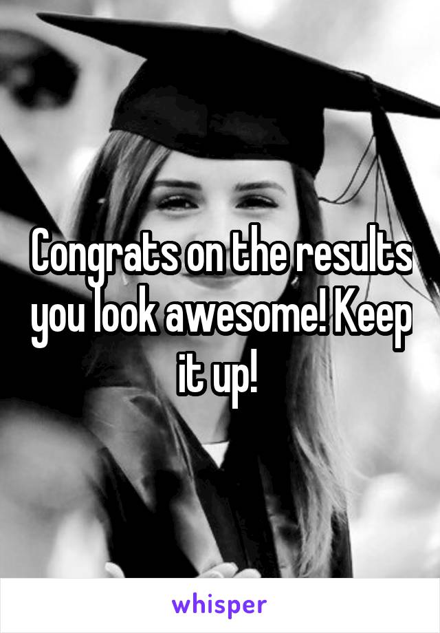 Congrats on the results you look awesome! Keep it up! 
