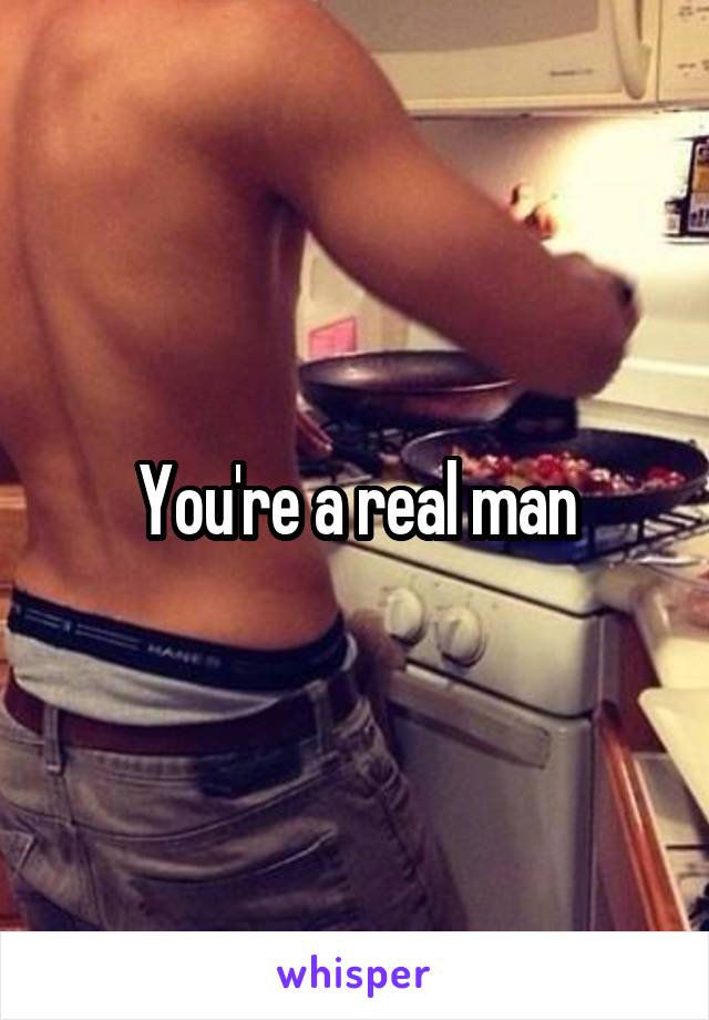 You're a real man