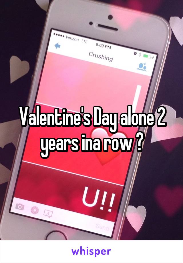 Valentine's Day alone 2 years ina row 😕