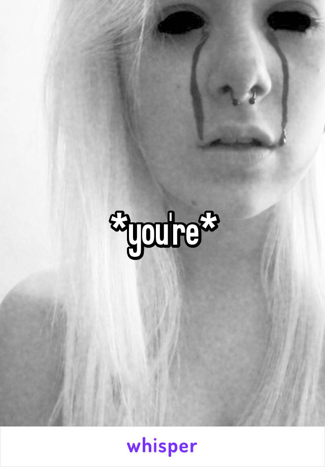 *you're*