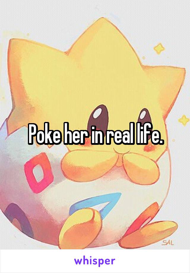 Poke her in real life.